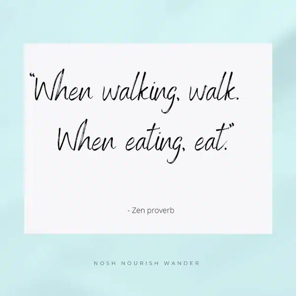 mindfulness quote, when walking, walk. When eating, eat.